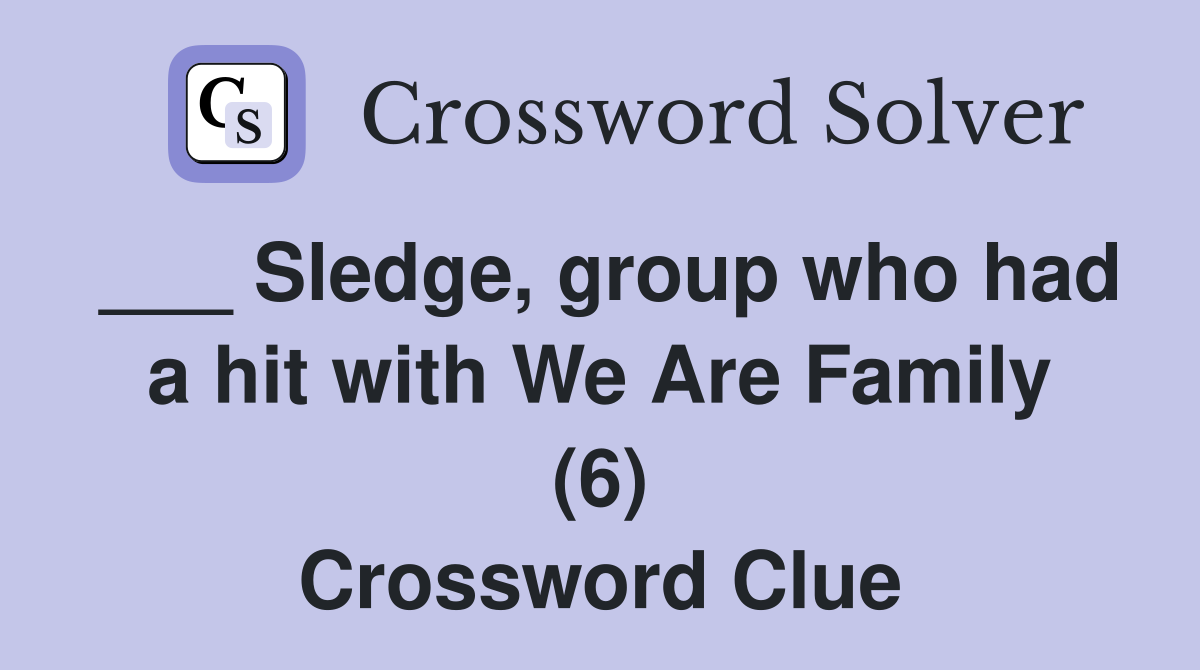 Sledge, group who had a hit with We Are Family (6) - Crossword Clue